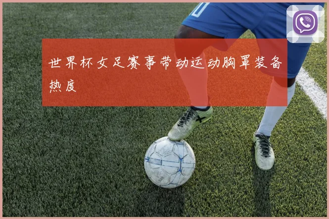 世界杯女足赛事带动运动胸罩装备热度