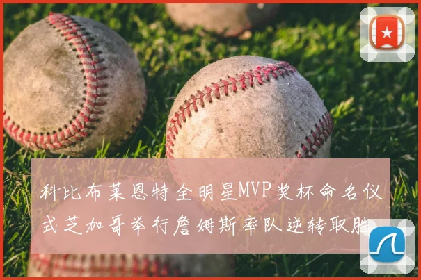 科比布莱恩特全明星MVP奖杯命名仪式芝加哥举行詹姆斯率队逆转取胜