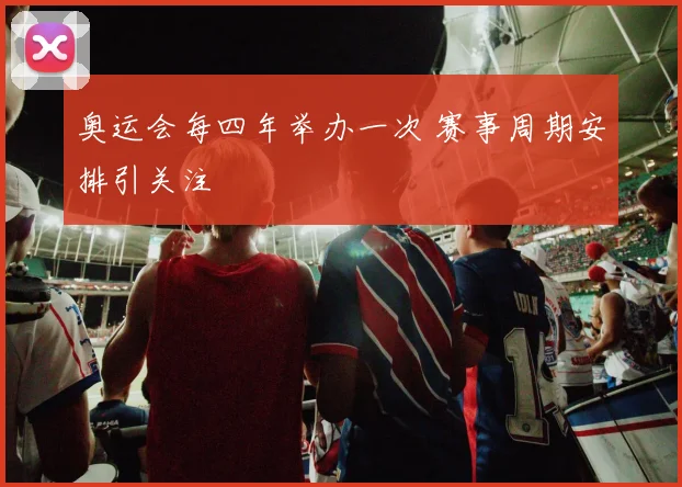 奥运会每四年举办一次 赛事周期安排引关注