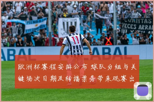 欧洲杯赛程安排公布 球队分组与关键场次日期及转播票务带来观赛出行影响
