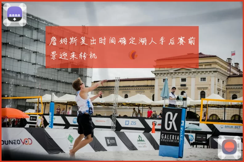 詹姆斯复出时间确定湖人季后赛前景迎来转机